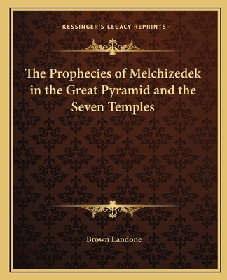 The Prophecies of Melchizedek in the Great Pyramid and the Seven Temples by Landone, Brown