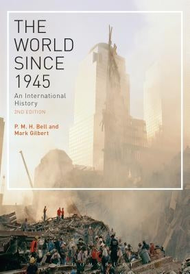 The World Since 1945: An International History by Bell, P. M. H.