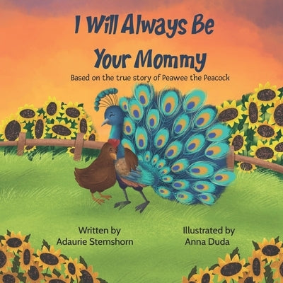 I Will Always Be Your Mommy: Based on the true story of Peawee the Peacock by Duda, Anna