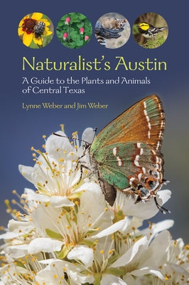 Naturalist's Austin: A Guide to the Plants and Animals of Central Texas by Weber, Lynne M.