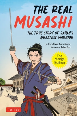 The Real Musashi: The Manga Edition: The True Story of Japan's Greatest Warrior by Kaku, Kozo