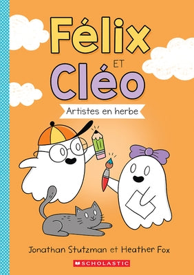 F?lix Et Cl?o: Artistes En Herbe by Stutzman, Jonathan