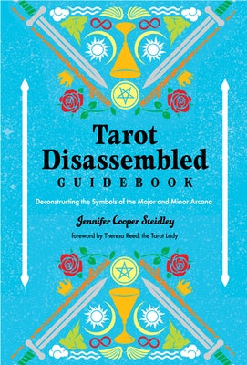 Tarot Disassembled Guidebook: Deconstructing the Symbols of the Major and Minor Arcana by Steidley, Jennifer Cooper