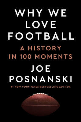 Why We Love Football: A History in 100 Moments by Posnanski, Joe