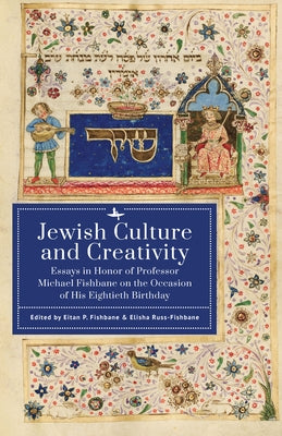 Jewish Culture and Creativity: Essays in Honor of Professor Michael Fishbane on the Occasion of His Eightieth Birthday by Fishbane, Eitan P.