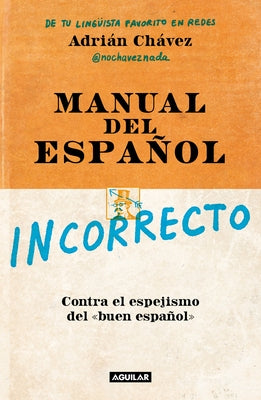 Manual del Espa?ol Incorrecto / A Manual of Incorrect Spanish by Ch?vez, Adri?n