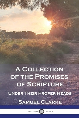 A Collection of the Promises of Scripture: Under Their Proper Heads by Clarke, Samuel