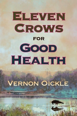 Eleven Crows for Good Health by Oickle, Vernon