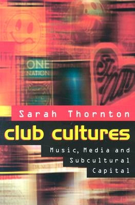 Club Cultures: Music, Media, and Subcultural Capital by Thornton, Sarah