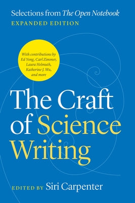 The Craft of Science Writing: Selections from "The Open Notebook," Expanded Edition by Carpenter, Siri