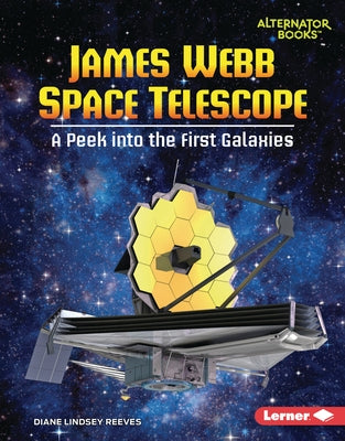 James Webb Space Telescope: A Peek Into the First Galaxies by Reeves, Diane Lindsey