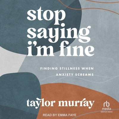 Stop Saying I'm Fine: Finding Stillness When Anxiety Screams by Murray, Taylor Joy