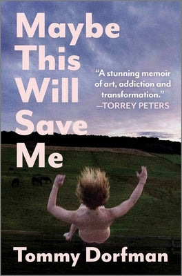 Maybe This Will Save Me: A Memoir of Art, Addiction and Transformation by Dorfman, Tommy