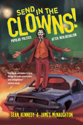 Send in the Clowns!: Popular Politics After Neoliberalism by Kennedy, Se?n