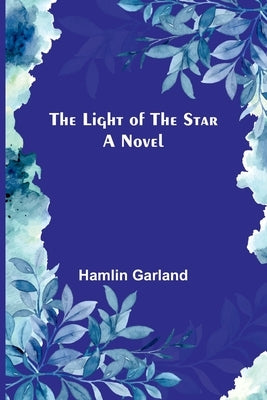 The Light of the Star by Garland, Hamlin