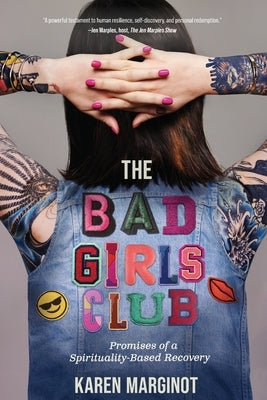 The Bad Girls Club: Promises of a Spirituality-Based Recovery by Marginot, Karen