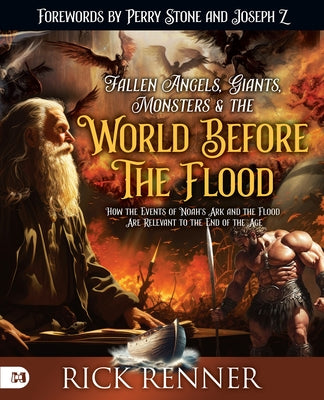 Fallen Angels, Giants, Monsters and the World Before the Flood: How the Events of Noah's Ark and the Flood Are Relevant to the End of the Age by Renner, Rick
