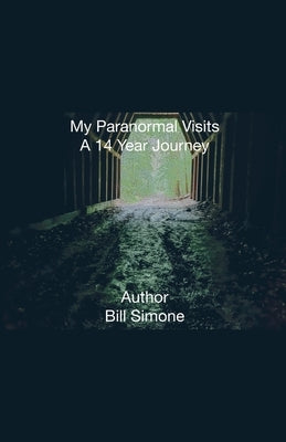 My Paranormal Visits A 14 Year Journey by Simone, Bill