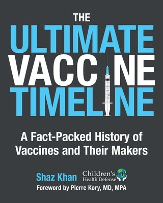 The Ultimate Vaccine Timeline: A Fact-Packed History of Vaccines and Their Makers by Khan, Shaz