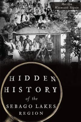 Hidden History of the Sebago Lakes Region by Seguin, Marilyn