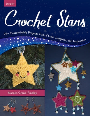 Crochet Stars: 25+ Customizable Projects Full of Love, Laughter, and Inspiration by Crone-Findlay, Noreen