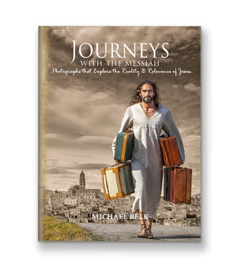 Journeys with the Messiah: Photos That Explore the Reality and Relevance of Jesus by Belk, Michael