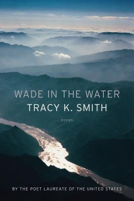 Wade in the Water: Poems by Smith, Tracy K.