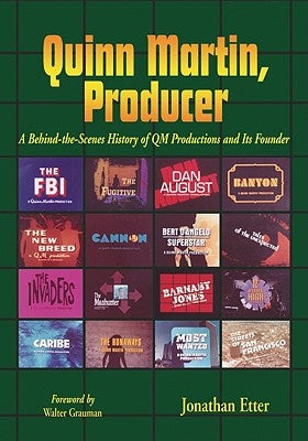 Quinn Martin, Producer: A Behind-The-Scenes History of QM Productions and Its Founder by Etter, Jonathan