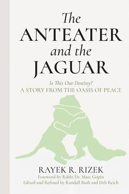 The Anteater and the Jaguar: Is This Our Destiny? a Story from the Oasis of Peace by Gopin, Marc