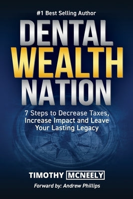 Dental Wealth Nation: 7 Steps to Decrees Taxes, Increase Impact, and Leave Your Lasting Legacy by McNeely, Timothy