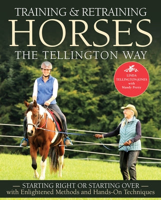 Training and Retraining Horses the Tellington Way: Starting Right or Starting Over with Enlightened Methods and Hands-On Techniques by Tellington-Jones, Linda