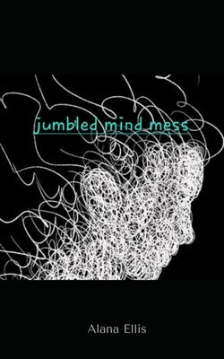 Jumbled mind mess by Ellis, Alana