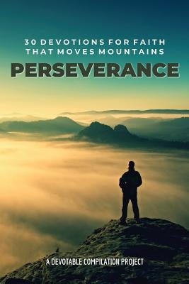 Perseverance: 30 Devotions for Faith that Moves Mountains by Devotable