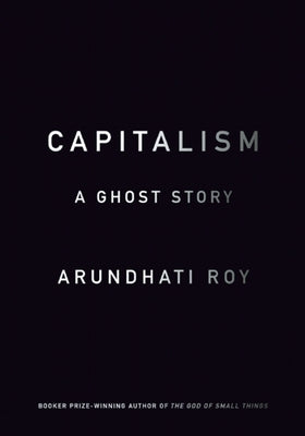 Capitalism: A Ghost Story by Roy, Arundhati