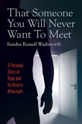 That Someone You Will Never Want To Meet: A Personal Story of Rape and Its Bizarre Aftermath by Wadsworth, Sandra Russell