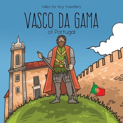 Vasco da Gama of Portugal: A Tale for Tiny Travellers by Tay, Liz