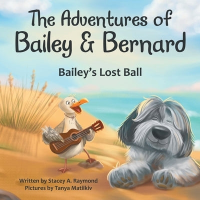 The Adventures of Bailey & Bernard: Bailey's Lost Ball by Raymond, Stacey A.