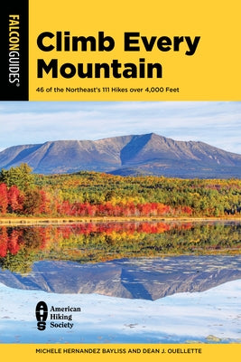 Climb Every Mountain: 46 of the Northeast's 111 Hikes Over 4,000 Feet by Bayliss, Michele Hernandez