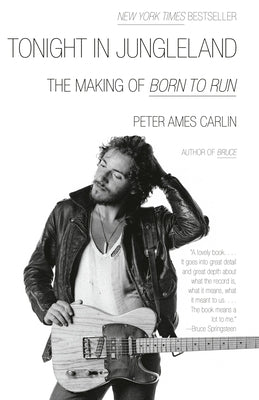 Tonight in Jungleland: The Making of Born to Run by Carlin, Peter Ames