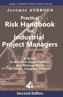 Practical Risk Handbook for Industrial Project Managers (2nd edition): A Guide to Enhance Opportunities and Manage Risks on Large, Complex Projects: A by Averous, Jeremie