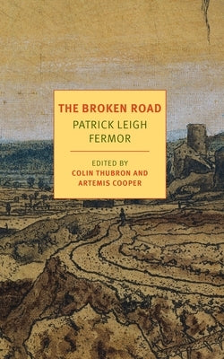 The Broken Road: From the Iron Gates to Mount Athos by Leigh Fermor, Patrick