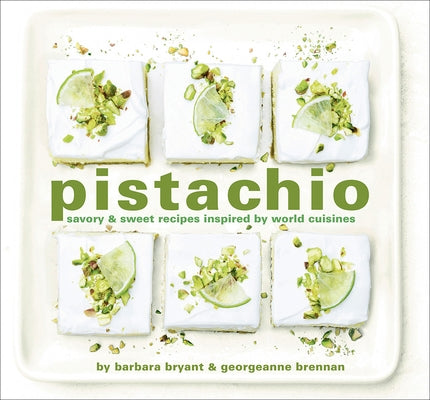 Pistachio: Savory & Sweet Recipes Inspired by World Cuisines by Brennan, Georgeanne