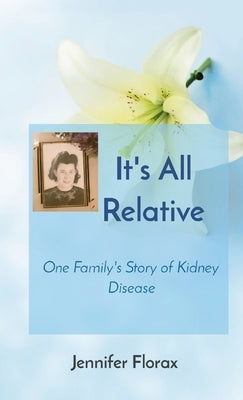 It's All Relative: One Family's Story of Kidney Disease by Florax, Jennifer
