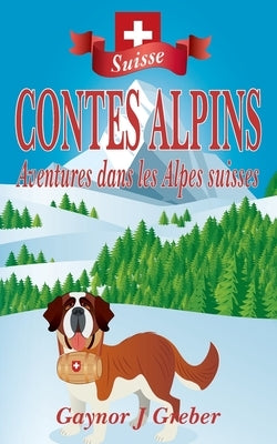 Contes Alpins: Aventures dans les Alpes suisses by Greber, Gaynor J.