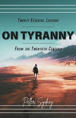 Twenty Essential Lessons on Tyranny from the Twentieth Century by Sydney, Peller