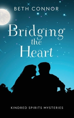 Bridging the Heart: Kindred Spirits Mysteries by Connor, Beth