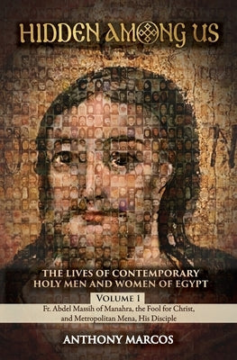 Hidden Among Us: Volume 1: The Lives of Fr. Abdel Massih of Manahra, the Fool for Christ, and Metropolitan Mena, His Disciple by Marcos, Anthony