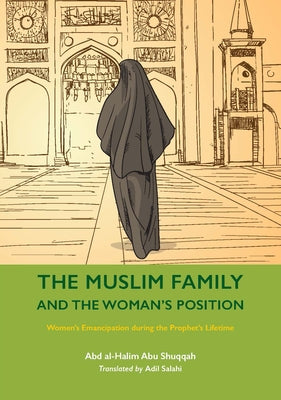 The Muslim Family and the Woman's Position: Women's Emancipation During the Prophet's Lifetime by Abu Shuqqah, Abd Al-Halim