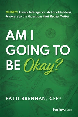 Am I Going to Be Okay?: Money: Timely Intelligence, Actionable Ideas, Answers to the Questions That Really Matter by Brennan, Patti