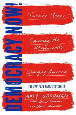 Democracy Now!: Twenty Years Covering the Movements Changing America by Goodman, Amy